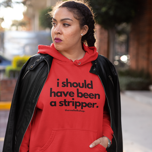 I should have been a stripper. - Real Talk Hoodie